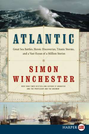 Atlantic: Great Sea Battles, Heroic Discoveries, Titanic Storms, and a Vast Ocean of a Million Stories de Simon Winchester