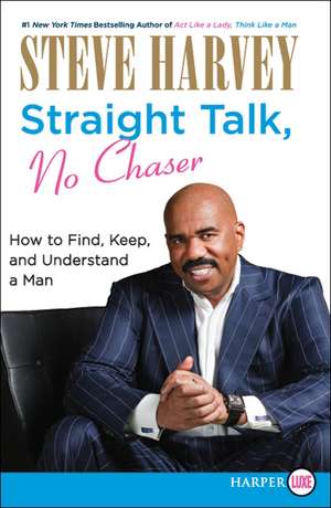 Straight Talk, No Chaser: How to Find, Keep, and Understand a Man de Steve Harvey