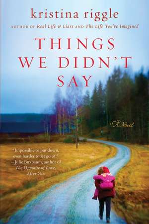 Things We Didn't Say: A Novel de Kristina Riggle