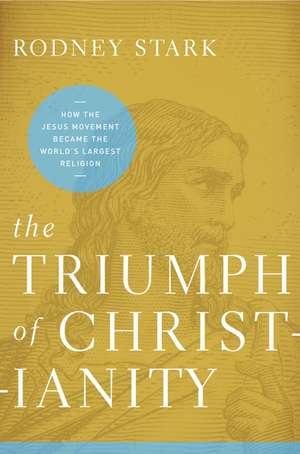 The Triumph of Christianity: How the Jesus Movement Became the World's Largest Religion de Rodney Stark