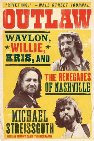 Outlaw: Waylon, Willie, Kris, and the Renegades of Nashville de Michael Streissguth