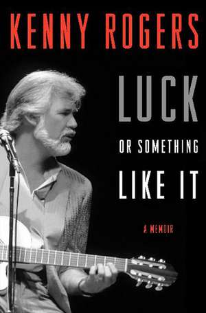 Luck or Something Like It: A Memoir de Kenny Rogers