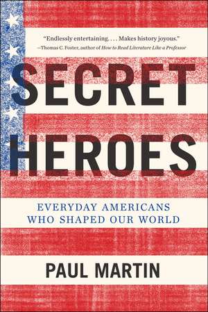 Secret Heroes: Everyday Americans Who Shaped Our World de Paul Martin