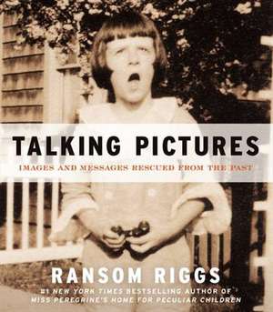 Talking Pictures: Images and Messages Rescued from the Past de Ransom Riggs