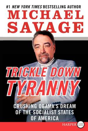 Trickle Down Tyranny: Crushing Obama's Dream of the Socialist States of America de Michael Savage