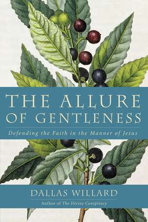 The Allure of Gentleness: Defending the Faith in the Manner of Jesus de Dallas Willard