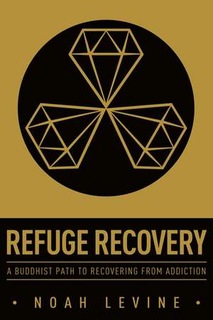 Refuge Recovery: A Buddhist Path to Recovering from Addiction de Noah Levine