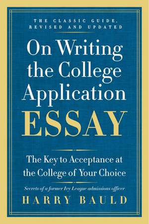 On Writing the College Application Essay, 25th Anniversary Edition: The Key to Acceptance at the College of Your Choice de Harry Bauld