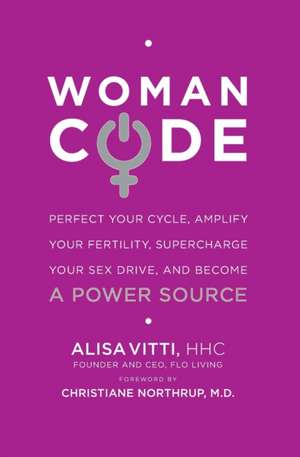 WomanCode: Perfect Your Cycle, Amplify Your Fertility, Supercharge Your Sex Drive, and Become a Power Source de Alisa Vitti