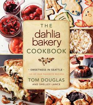 The Dahlia Bakery Cookbook: Sweetness in Seattle de Tom Douglas