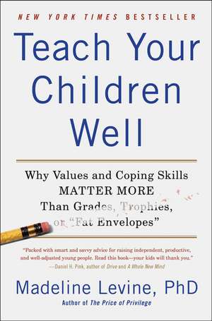 Teach Your Children Well: Why Values and Coping Skills Matter More Than Grades, Trophies, or "Fat Envelopes" de Madeline Levine, PhD