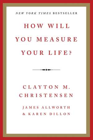 How Will You Measure Your Life? de Clayton M. Christensen