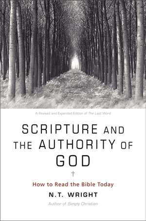 Scripture and the Authority of God: How to Read the Bible Today de N. T. Wright