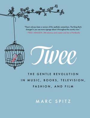 Twee: The Gentle Revolution in Music, Books, Television, Fashion, and Film de Marc Spitz