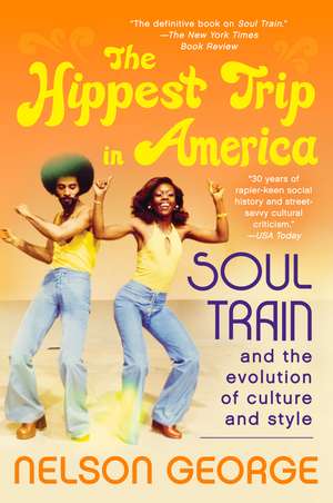 The Hippest Trip in America: Soul Train and the Evolution of Culture & Style de Nelson George