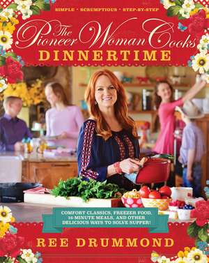 The Pioneer Woman Cooks—Dinnertime: Comfort Classics, Freezer Food, 16-Minute Meals, and Other Delicious Ways to Solve Supper! de Ree Drummond