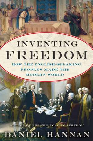 Inventing Freedom: How the English-Speaking Peoples Made the Modern World de Daniel Hannan