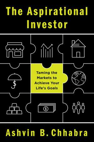 The Aspirational Investor: Taming the Markets to Achieve Your Life's Goals de Ashvin B. Chhabra