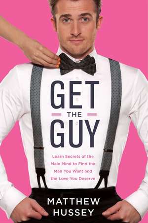 Get the Guy: Learn Secrets of the Male Mind to Find the Man You Want and the Love You Deserve de Matthew Hussey