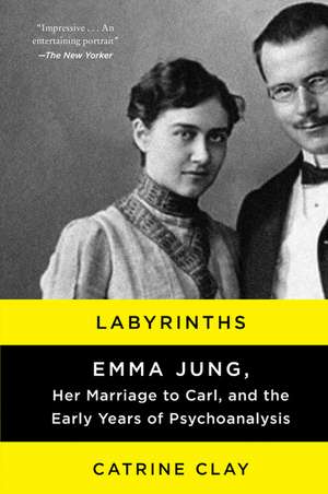 Labyrinths: Emma Jung, Her Marriage to Carl, and the Early Years of Psychoanalysis de Catrine Clay