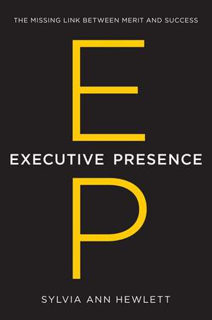 Executive Presence: The Missing Link Between Merit and Success de Sylvia Ann Hewlett