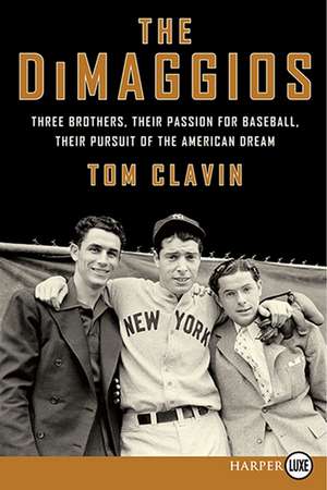 The DiMaggios: Three Brothers, Their Passion for Baseball, Their Pursuit of the American Dream de Tom Clavin