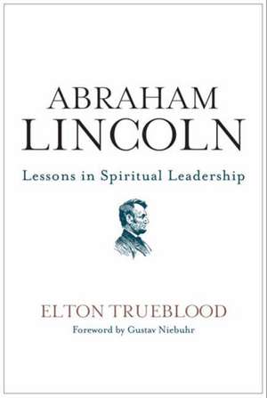 Abraham Lincoln: Lessons in Spiritual Leadership de Elton Trueblood