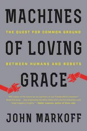 Machines of Loving Grace: The Quest for Common Ground Between Humans and Robots de John Markoff