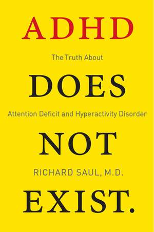 ADHD Does Not Exist: The Truth About Attention Deficit and Hyperactivity Disorder de Richard Saul