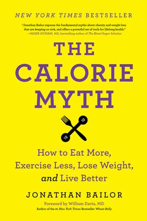 The Calorie Myth: How to Eat More, Exercise Less, Lose Weight, and Live Better de Jonathan Bailor