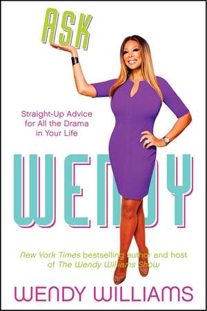 Ask Wendy: Straight-Up Advice for All the Drama In Your Life de Wendy Williams