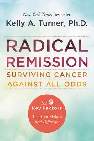 Radical Remission: Surviving Cancer Against All Odds de Kelly A. Turner, PhD