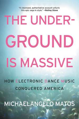 The Underground Is Massive: How Electronic Dance Music Conquered America de Michaelangelo Matos