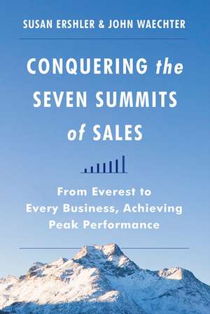 Conquering the Seven Summits of Sales: From Everest to Every Business, Achieving Peak Performance de Susan Ershler