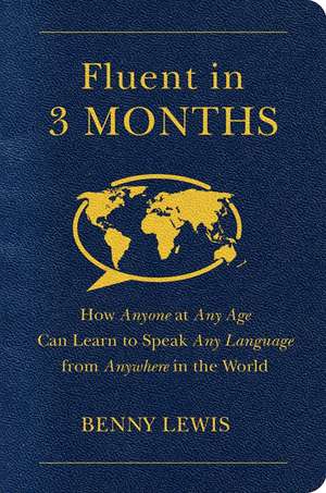 Fluent in 3 Months: How Anyone at Any Age Can Learn to Speak Any Language from Anywhere in the World de Benny Lewis