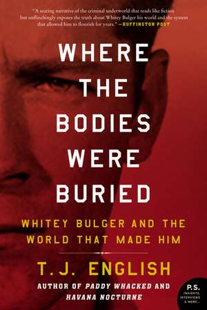 Where the Bodies Were Buried: Whitey Bulger and the World That Made Him de T. J. English