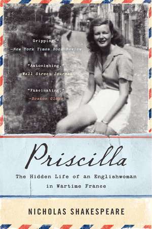 Priscilla: The Hidden Life of an Englishwoman in Wartime France de Nicholas Shakespeare