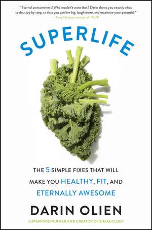 SuperLife: The 5 Simple Fixes That Will Make You Healthy, Fit, and Eternally Awesome de Darin Olien