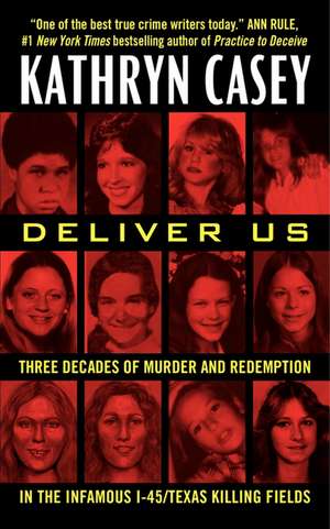 Deliver Us: Three Decades of Murder and Redemption in the Infamous I-45/Texas Killing Fields de Kathryn Casey