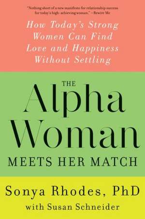 The Alpha Woman Meets Her Match: How Today's Strong Women Can Find Love and Happiness Without Settling de Sonya Rhodes