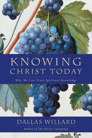 Knowing Christ Today: Why We Can Trust Spiritual Knowledge de Dallas Willard