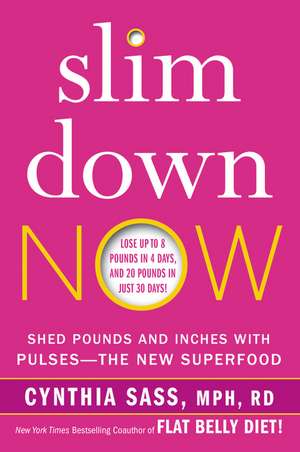 Slim Down Now: Shed Pounds and Inches with Pulses -- The New Superfood de Cynthia Sass