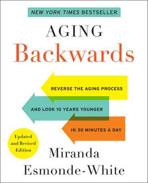 Aging Backwards: Updated and Revised Edition: Reverse the Aging Process and Look 10 Years Younger in 30 Minutes a Day de Miranda Esmonde-White