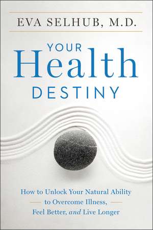 Your Health Destiny: How to Unlock Your Natural Ability to Overcome Illness, Feel Better, and Live Longer de Eva Selhub, M.D.