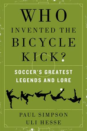 Who Invented the Bicycle Kick?: Soccer's Greatest Legends and Lore de Paul Simpson