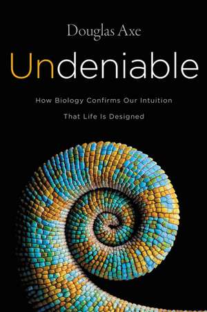 Undeniable: How Biology Confirms Our Intuition That Life Is Designed de Douglas Axe