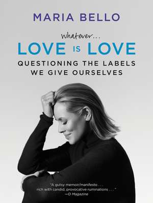 Whatever...Love Is Love: Questioning the Labels We Give Ourselves de Maria Bello