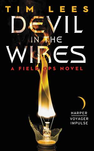 Devil in the Wires: A Field Ops Novel de Tim Lees