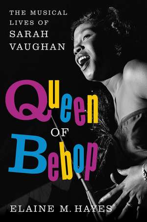 Queen of Bebop: The Musical Lives of Sarah Vaughan de Elaine M. Hayes