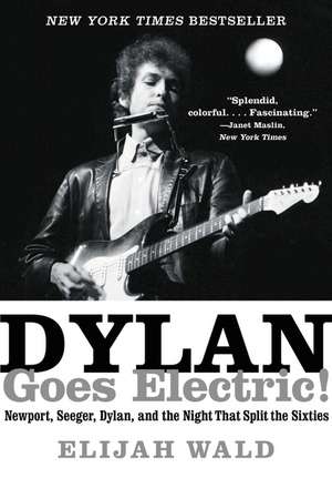 Dylan Goes Electric!: Newport, Seeger, Dylan, and the Night That Split the Sixties de Elijah Wald